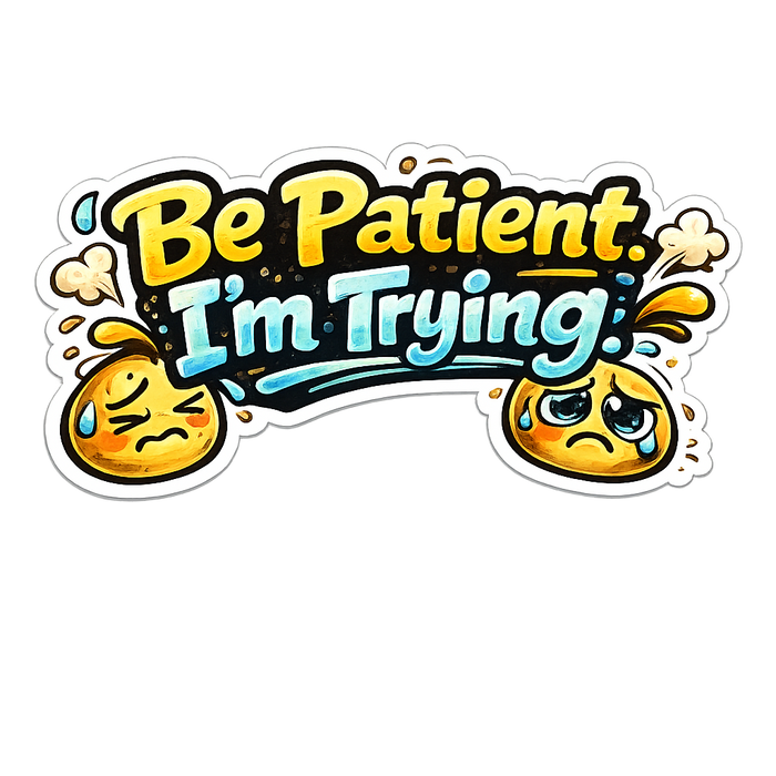 "Be Patient, I'm Trying" Sticker
